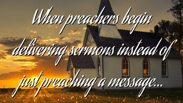 When preachers begin delivering sermons instead of just preaching a message…