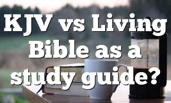 KJV vs Living Bible as a study guide?
