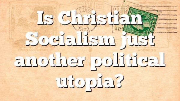 Is Christian Socialism just another political utopia?