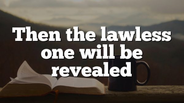 Then the lawless one will be revealed