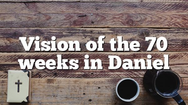 Vision of the 70 weeks in Daniel