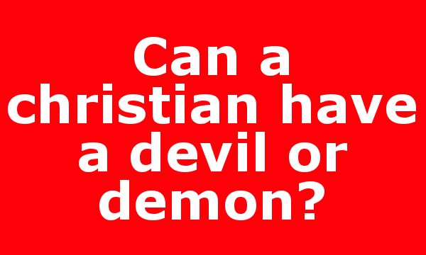 Can a christian have a devil or demon?