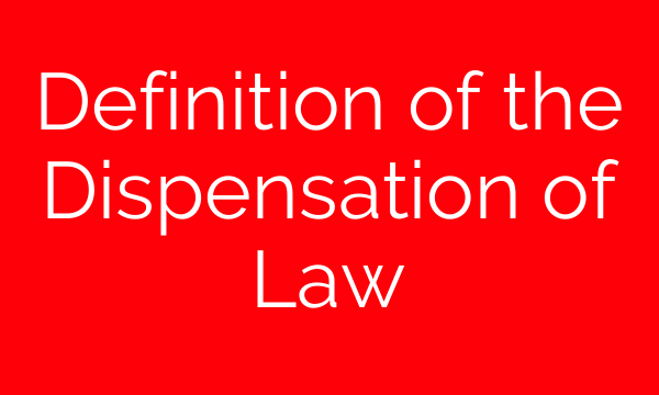 Definition of the Dispensation of Law