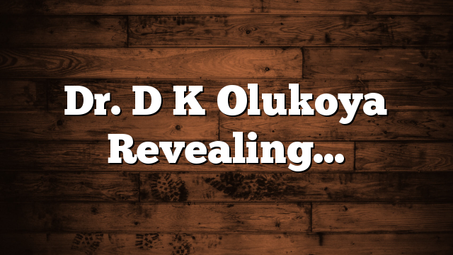 Dr. D K Olukoya Revealing…