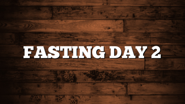 FASTING DAY 2