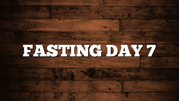 FASTING DAY 7