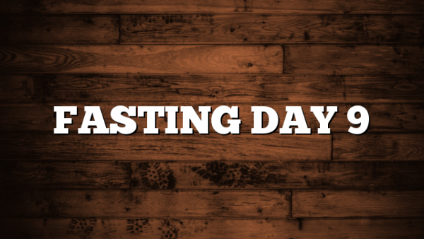 FASTING DAY 9