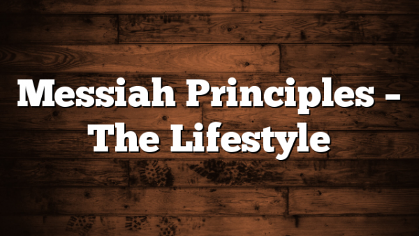 Messiah Principles – The Lifestyle
