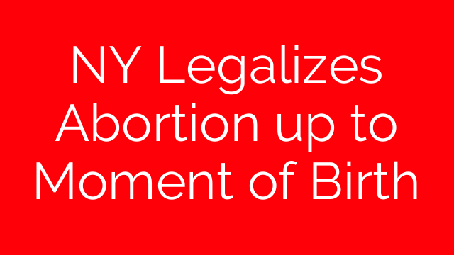 NY Legalizes Abortion up to Moment of Birth