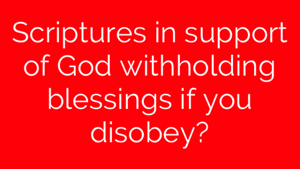 Scriptures in support of God withholding blessings if you disobey?