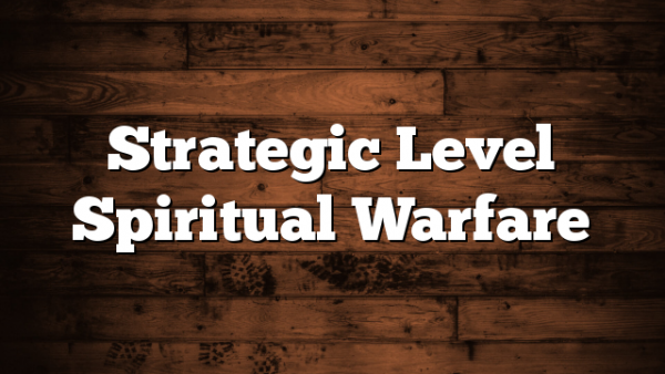 Strategic Level Spiritual Warfare