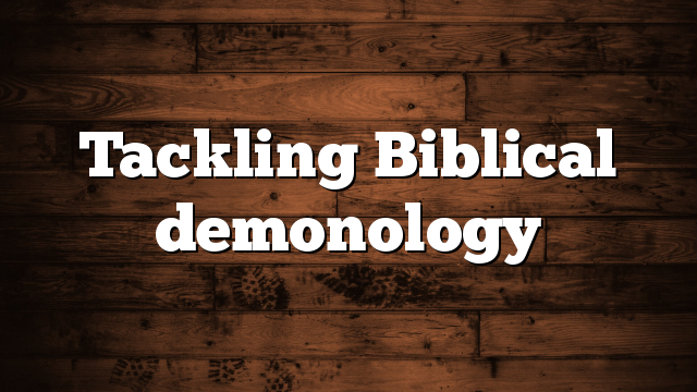 Tackling Biblical demonology