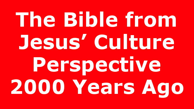 The Bible from Jesus’ Culture Perspective 2000 Years Ago