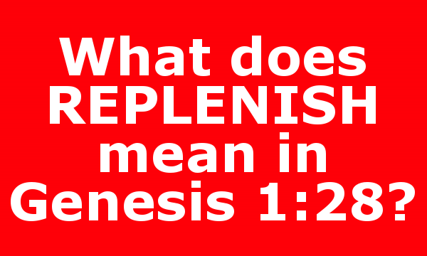 What does REPLENISH mean in Genesis 1:28?