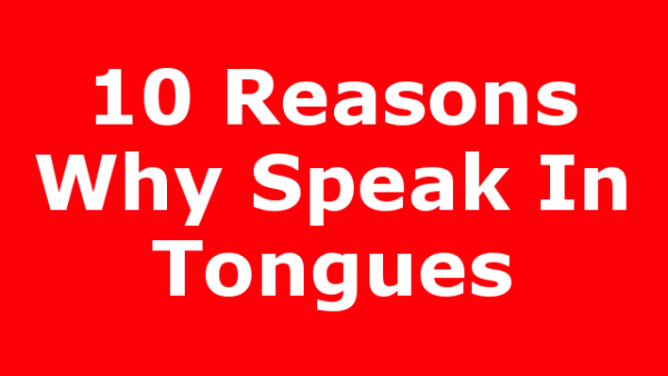 10 Reasons Why Speak In Tongues