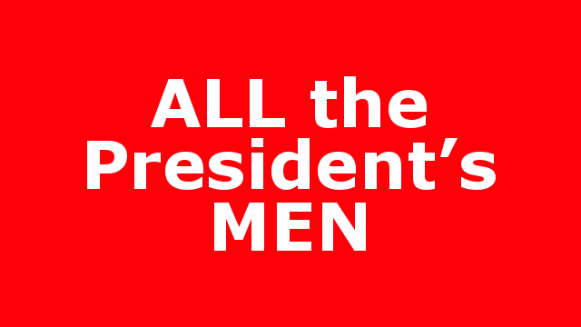 ALL the President’s MEN