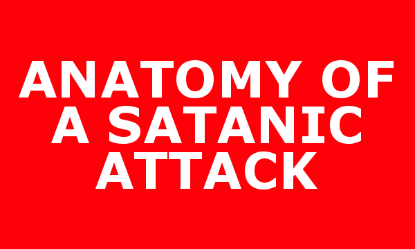 ANATOMY OF A SATANIC ATTACK