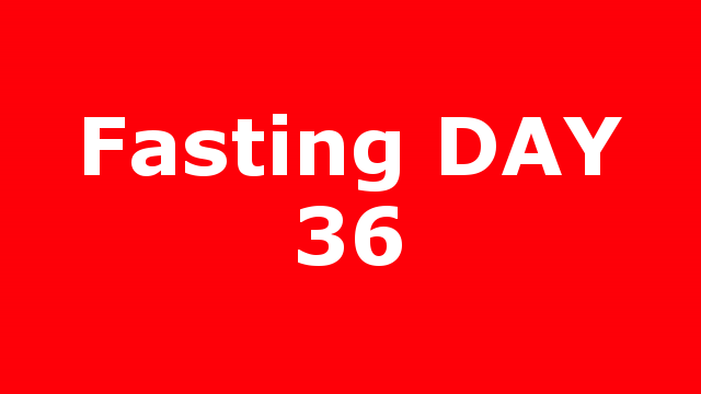 Fasting DAY 36