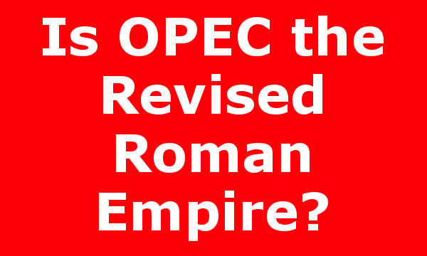 Is OPEC the Revised Roman Empire?