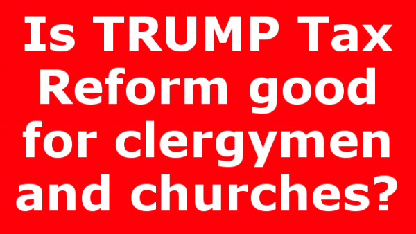 Is TRUMP Tax Reform good for clergymen and churches?