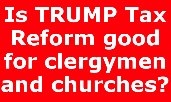 Is TRUMP Tax Reform good for clergymen and churches?