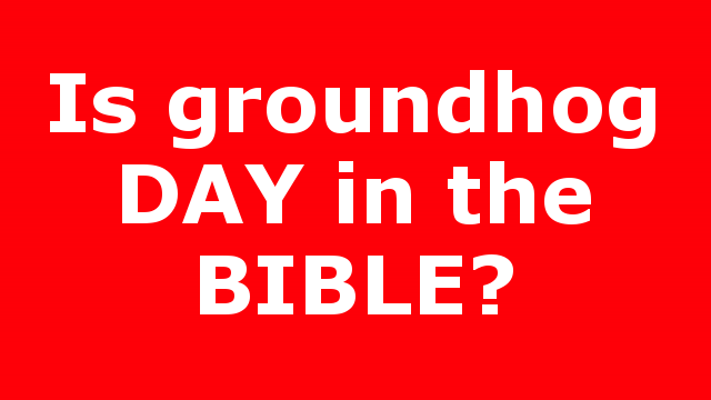 Is groundhog DAY in the BIBLE?