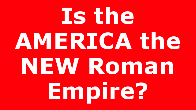 Is the AMERICA the NEW Roman Empire?