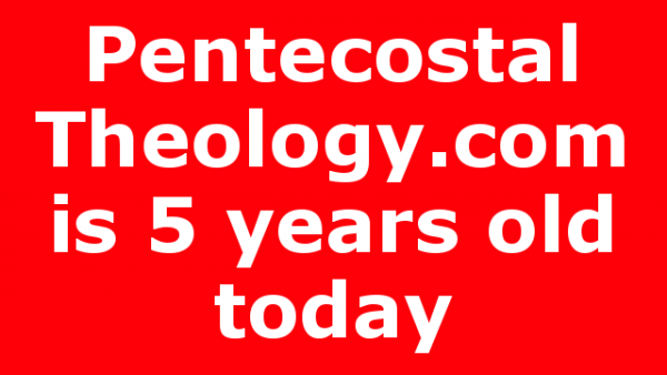 Pentecostal Theology.com is 5 years old today