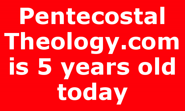 Pentecostal Theology.com is 5 years old today