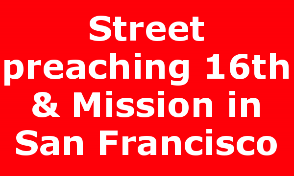 Street preaching 16th & Mission in San Francisco