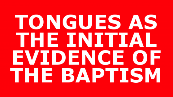 TONGUES AS THE INITIAL EVIDENCE OF THE BAPTISM