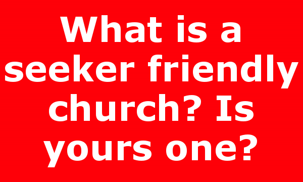What is a seeker friendly church? Is yours one?