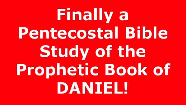 Finally a Pentecostal  Bible Study of the Prophetic Book of DANIEL!