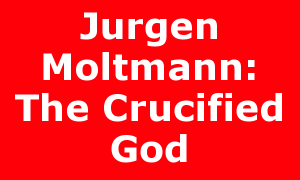 Jurgen Moltmann: The Crucified God