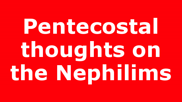 Pentecostal thoughts on the Nephilims