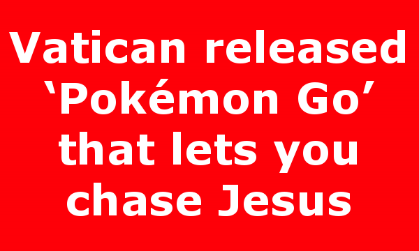 Vatican released ‘Pokémon Go’ that lets you chase Jesus