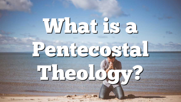 What is a Pentecostal Theology?