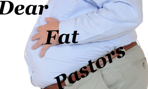 My Dear Fat Pastors…
