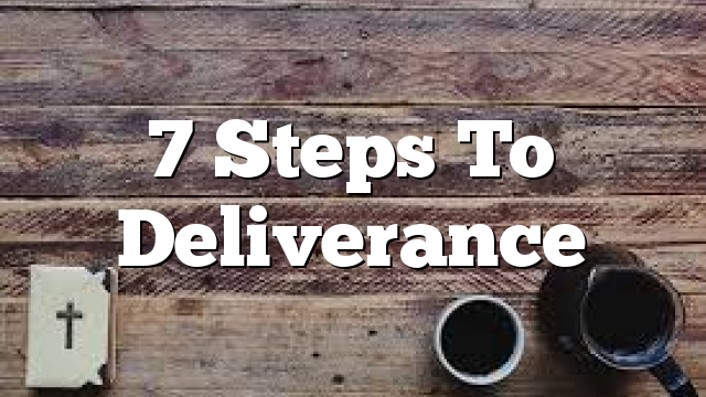 7 Steps To Deliverance