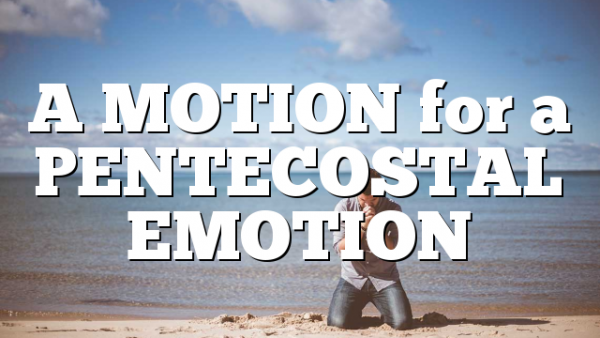 A MOTION for a PENTECOSTAL EMOTION