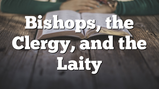 Bishops, the Clergy, and the Laity