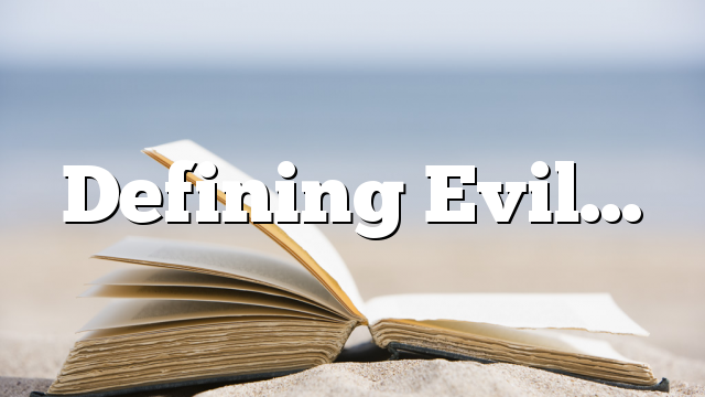 Defining Evil…
