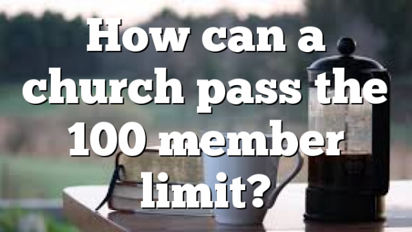 How can a church pass the 100 member limit?
