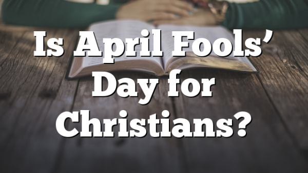 Is April Fools’ Day for Christians?
