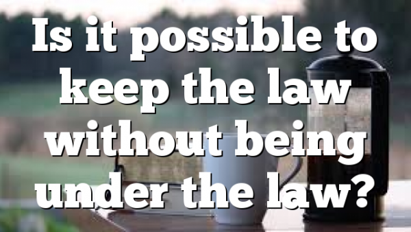 Is it possible to keep the law without being under the law?