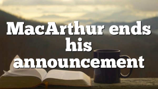 MacArthur ends his announcement