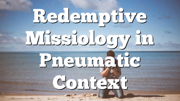 Redemptive Missiology in Pneumatic Context