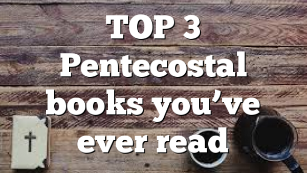 TOP 3 Pentecostal books you’ve ever read