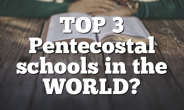 TOP 3 Pentecostal schools in the WORLD?