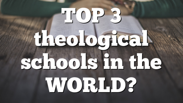 TOP 3 theological schools in the WORLD?